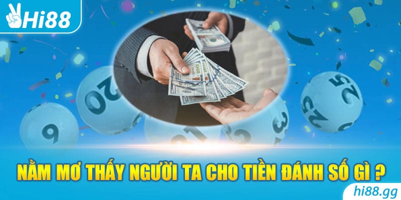 Nằm Mơ Thấy Người Ta Cho Tiền Đánh Số Gì Và Điềm Báo Ra Sao?