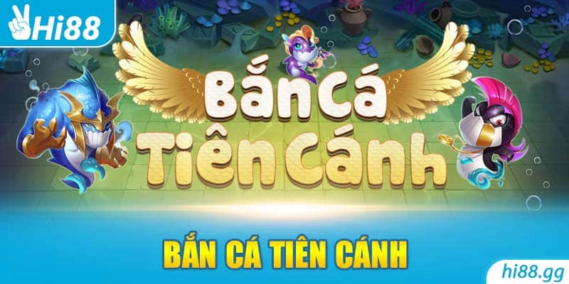 Ban Ca Tien Canh - Dòng Game Ấn Tượng Nhất Thị Trường Việt