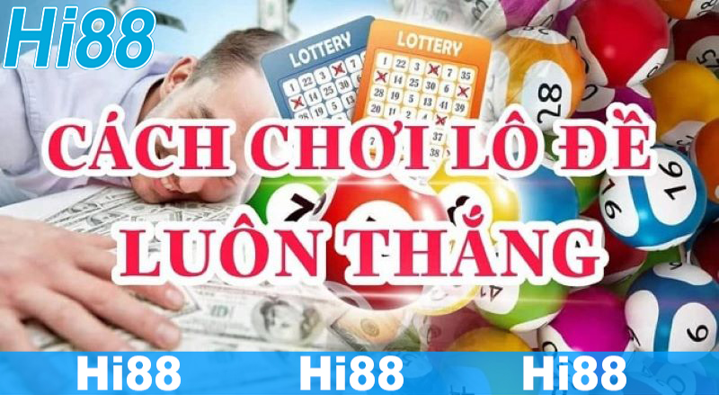 Cách chơi lô ngày nào cũng trúng lớn cùng Hi88