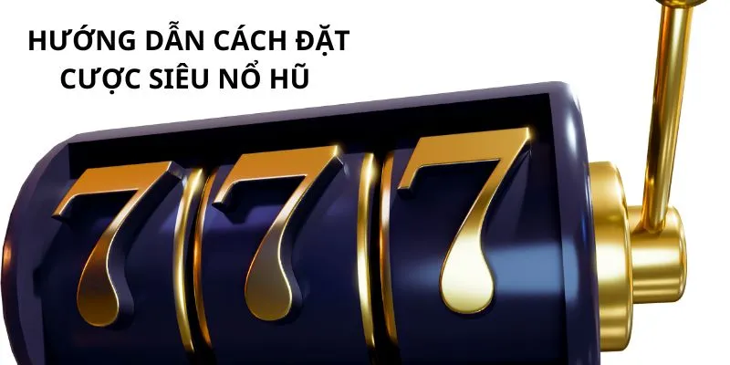 huong-dan-cach-dat-cuoc-sieu-no-hu